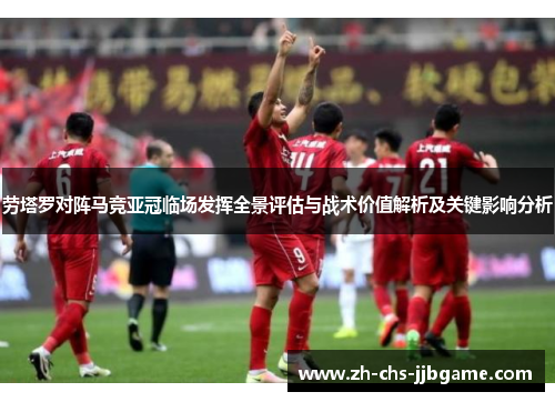 劳塔罗对阵马竞亚冠临场发挥全景评估与战术价值解析及关键影响分析