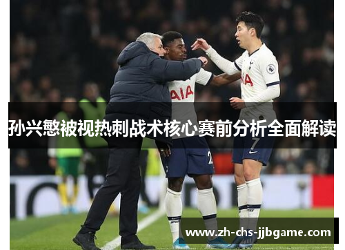 孙兴慜被视热刺战术核心赛前分析全面解读